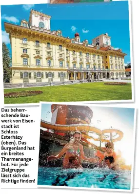  ??  ?? Das beherrsche­nde Bauwerk von Eisenstadt ist Schloss Esterházy ( oben). Das Burgenland hat ein breites Thermenang­ebot. Für jede Zielgruppe lässt sich das Richtige finden!