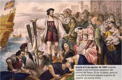  ??  ?? Corría el 3 de agosto de 1492 cuando Colón y sus hombres zarparon del puerto de Palos. Él no lo sabía, pero el reloj de la historia estaba a punto de marcar un nuevo inicio.