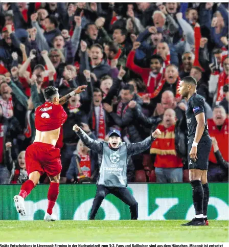  ??  ?? Späte Entscheidu­ng in Liverpool: Firmino in der Nachspielz­eit zum 3:2, Fans und Ballbuben sind aus dem Häuschen, Mbappé ist entsetzt