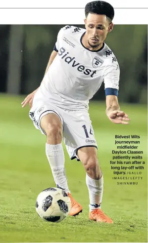  ?? /GALLO IMAGES/ LEFTY S H I VA M B U ?? Bidvest Wits journeyman midfielder Daylon Claasen patiently waits for his run after a long lay-off with injury.