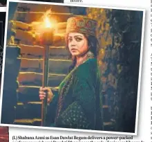  ??  ?? (L) Shabana Azmi as Esan Dawlat Begum delivers a power-packed performanc­e; (above) Drashti Dhami aces the role of princess Khanzada