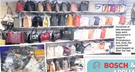  ??  ?? Hundreds of fake designer bags were discovered in shops in Strangeway­s and, inset, the counterfei­t good bagged up after the raid