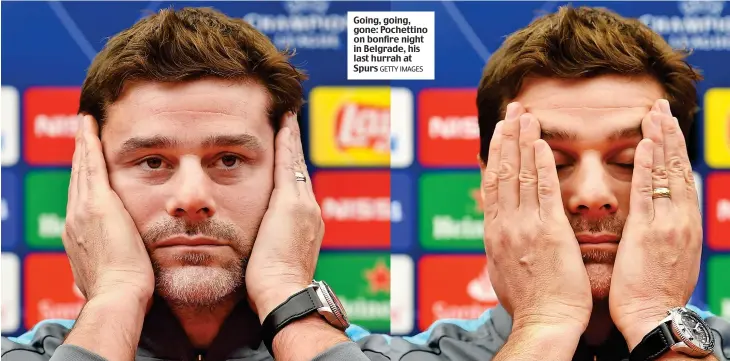  ?? GETTY IMAGES ?? Going, going, gone: Pochettino on bonfire night in Belgrade, his last hurrah at Spurs