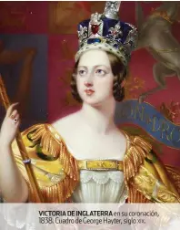  ??  ?? VICTORIA DE INGLATERRA en su coronación, 1838. Cuadro de George Hayter, siglo xix.