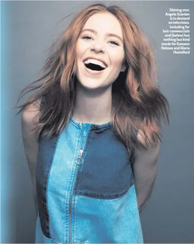  ??  ?? Shining star: Angela Scanlon is in demand on television, including for hair commercial­s and (below) has nothing but kind words for Eamonn Holmes and Gloria
Hunniford