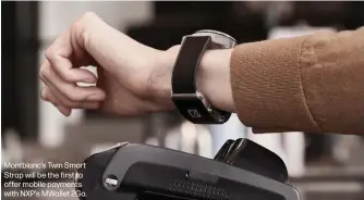  ??  ?? Montblanc’s Twin Smart Strap will be the first to offer mobile payments with NXP’s MWallet 2Go.