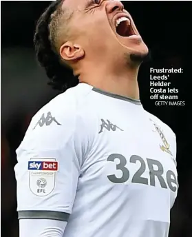  ?? GETTY IMAGES ?? Frustrated: Leeds’ Helder Costa lets off steam