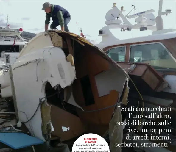  ??  ?? IL CIMITERO DI BARCHE Un particolar­e dell’incredibil­e ammasso di barche sul lungomare di Rapallo. Gli armatori sembravano increduli, quasi come se fosse tutto uno scherzo, come se, immersi in un brutto sogno, non credessero ai loro occhi.