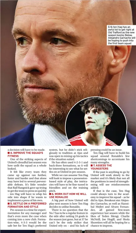  ?? ?? Erik ten Hag has an awful lot to get right at Old Trafford as the new season looms; Below, Alejandro Garnacho will be hoping to push into the first team squad