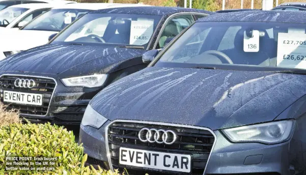  ??  ?? PRICE POINT: Irish buyers are flocking to the UK for better value on used cars