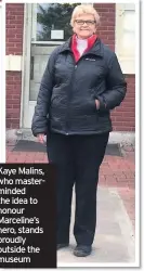  ??  ?? Kaye Malins, who mastermind­ed the idea to honour Marceline’s hero, stands proudly outside the museum