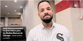  ?? / LA RAZA
JAVIER QUIROZ ?? José Abreu pronostica un gran futuro para los Medias Blancas de Chicago.