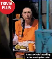 ??  ?? vanessa cooke’s revelling in her soapie prison role.