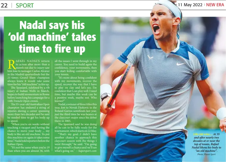  ?? Photo: Planet Sport ?? Like old wine… At 35 and after nearly two decades at or near the top of tennis, Rafael Nadal likens his body to “an old machine”.