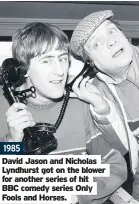  ??  ?? 1985
David Jason and Nicholas Lyndhurst got on the blower for another series of hit BBC comedy series Only Fools and Horses.