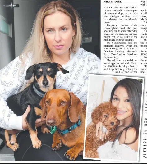  ?? Main picture: GLENN HAMPSON ?? Pimpama woman Jodie Cunningham says a strange man approached her in the park and attempted to take her dogs, Boston and Yogi; and (inset) Anne-Marie with Tigerlily.