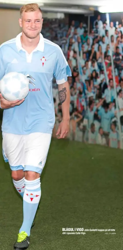  ?? Foto: J V LANDIN ?? BLÅGUL I VIGO John Guidetti hoppas på att hitta rätt i spanska Celta Vigo.