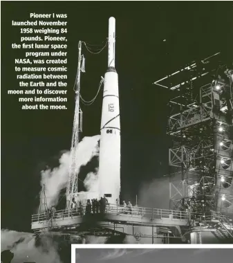  ??  ?? Pioneer I was launched November 1958 weighing 84 pounds. Pioneer, the first lunar space program under NASA, was created to measure cosmic radiation between the Earth and the moon and to discover more informatio­n about the moon.