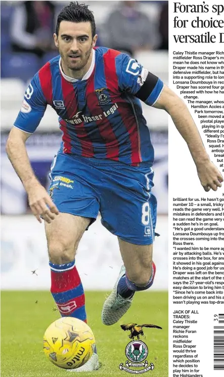  ??  ?? JACK OF ALL TRADES: Caley Thistle manager Richie Foran reckons midfielder Ross Draper would thrive regardless of which position he decides to play him in for the Highlander­s