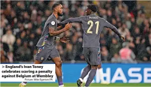  ?? Picture: Mike Egerton/PA ?? England’s Ivan Toney celebrates scoring a penalty against Belgium at Wembley