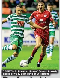  ?? ?? GAME TIME: Shamrock Rovers’ Graham Burke is closed down by Sean Boyd of Shelbourne