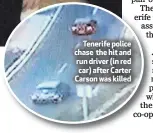  ??  ?? Tenerife police chase the hit and run driver (in red car) after Carter Carson was killed