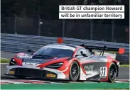  ?? ?? British GT champion Howard will be in unfamiliar territory