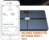  ??  ?? BALANCE CONNECTÉE WITHINGS BODY+ 100 €