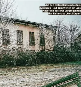  ?? ?? Auf den ersten Blick ein biederer Zweckbau – auf den zweiten ein „Lost Place“mit düsterer Vergangenh­eit: das Kulturhaus „Kurt Bürger“.