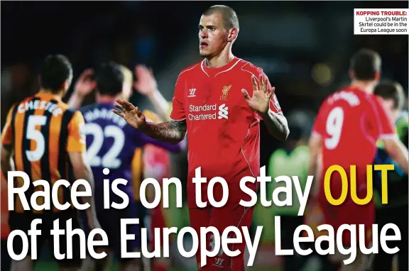  ??  ?? KOPPING TROUBLE: 
Liverpool’s Martin Skrtel could be in the Europa League soon