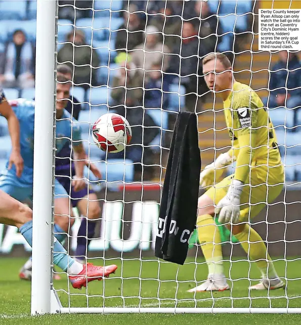  ?? ?? Derby County keeper Ryan Allsop can only watch the ball go into the net as Coventry City’s Dominic Hyam (centre, hidden) scores the only goal in Saturday’s FA Cup third round clash.