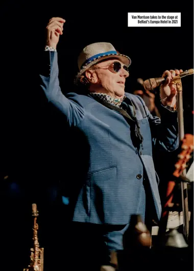  ?? ?? Van Morrison takes to the stage at
Belfast’s Europa Hotel in 2021