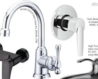  ??  ?? AmalfiCit rin e b a si n m ix er R 1 2 9 . 9 0 , C T M Tivoli Bellano bath or shower mixer R999, Italtile