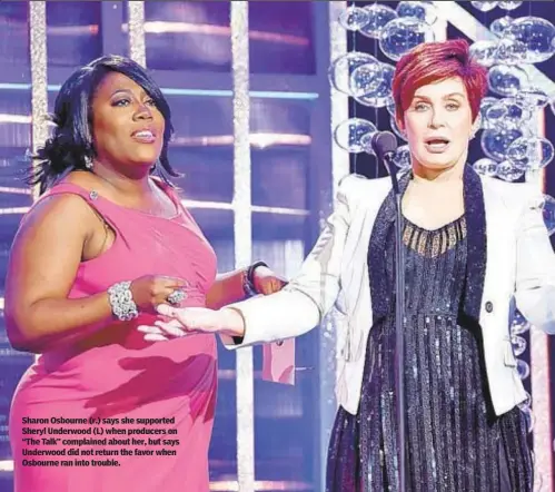  ?? ?? Sharon Osbourne (r.) says she supported Sheryl Underwood (L) when producers on “The Talk” complained about her, but says Underwood did not return the favor when Osbourne ran into trouble.