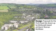  ??  ?? Design Proposals for the Perth Road site drawn up by Edinburgh-based architects Yeoman McAllister