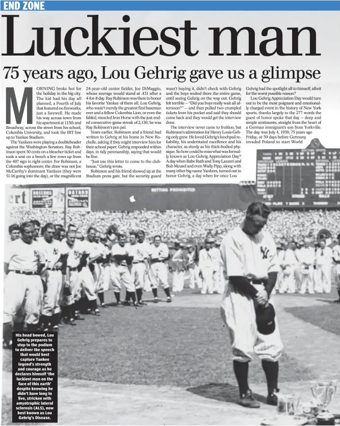  ??  ?? His head bowed, Lou Gehrig prepares to step to the podium to deliver the speech that would best capture Yankee legend’s strength and courage as he declares himself ‘the luckiest man on the
face of this earth’ despite knowing he didn’t have long to...