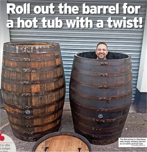  ?? THE BARRELMAN LTD ?? The Barrelman in Aberbeeg sells empty whiskey barrels as ice baths and hot tubs