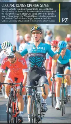  ??  ?? Despite a chaotic final, Bryan Coquard (Vital Concept) battled through to bag his first win of the season at the opening stage of the Tour of Oman 2018. Stage One kicked off from the parking area of Nizwa Souq in the Wilayat of Nizwa in the Governorat­e...
