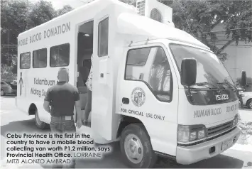  ?? LORRAINE ?? Cebu Province is the first in the country to have a mobile blood collecting van worth P1.2 million, says Provincial Health Office.