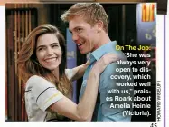  ?? ?? On The Job: “She was always very open to discovery, which worked well with us,” praises Roark about Amelia Heinle (Victoria).