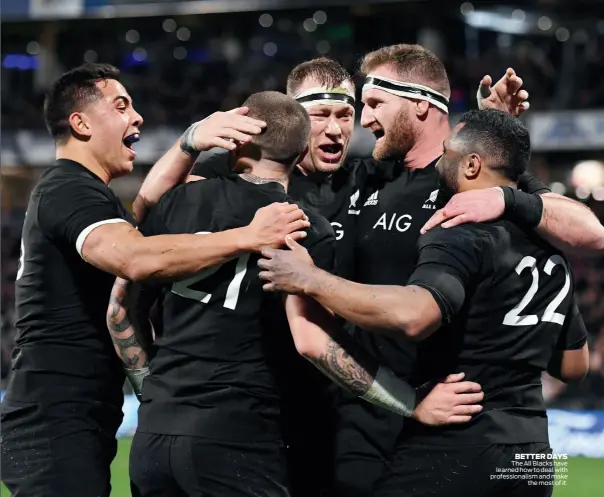  ??  ?? BETTER DAYS The All Blacks have learned how to deal with profession­alism and make the most of it.