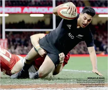  ??  ?? MIRACLE MAN Rieko Ioane has shown himself to be one of the best All Blacks wings in history despite the fact he’s still only 22.