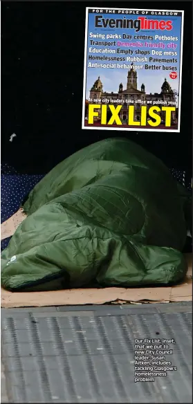  ??  ?? Our Fix List, inset, that we put to new City Council leader, Susan Aitken, includes tackling Glasgow’s homelessne­ss problem