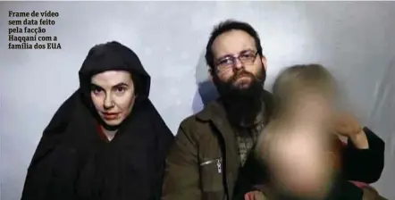  ?? AFP ?? Frame de vídeo sem data feito pela facção Haqqani com a família dos EUA ESTADOS UNIDOS