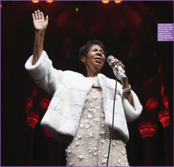  ?? Getty ?? Aretha Franklin performs in New York earlier this month; next page, the soul legend playing in Chicago in the 1970s