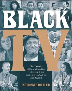  ?? ?? “Black TV: Five Decades of Groundbrea­king Television From Soul Train to Black-ish and Beyond”
By Bethonie Butler
Black Dog & Leventhal. 288 pp. $35