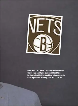  ??  ?? New Nets CEO David Levy says Kevin Durant (inset top) and Kyrie Irving will lead to a basketball rebirth in Brooklyn, where Nets do have a problem drawing fans. GETTY & AP