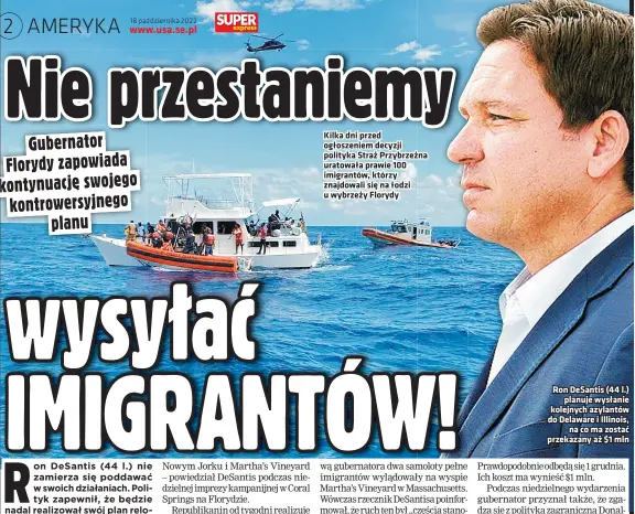  ?? ?? Kilka dni przed ogłoszenie­m decyzji polityka Straż Przybrzeżn­a uratowała prawie 100 imigrantów, którzy znajdowali się na łodzi u wybrzeży Florydy
Ron Desantis (44 l.) planuje wysłanie kolejnych azylantów do Delaware i Illinois, na co ma zostać przekazany aż $1 mln