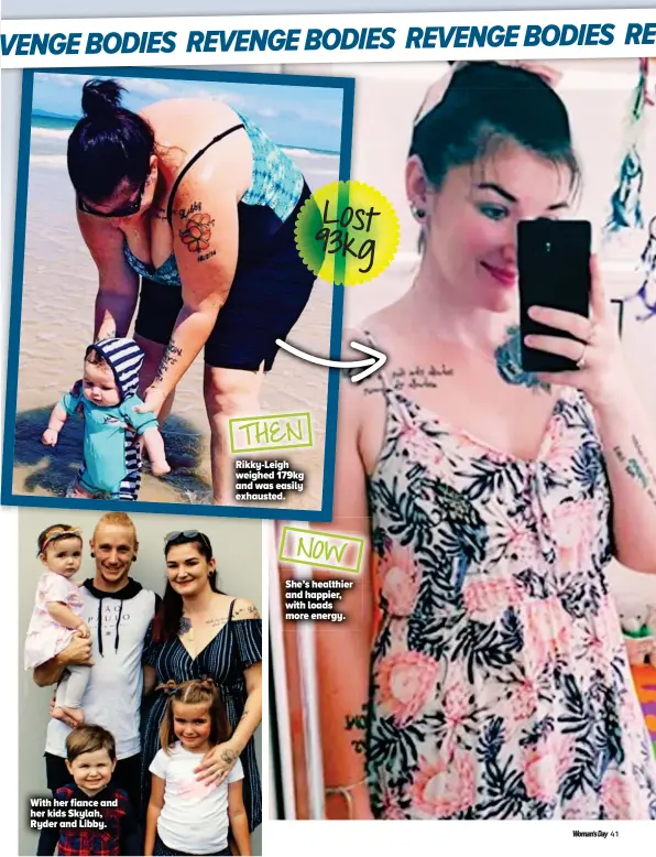  ??  ?? With her fiance and her kids Skylah, Ryder and Libby.
THEN Rikky-leigh weighed 179kg and was easily exhausted.
Now She’s healthier and happier, with loads more energy. Lost 93kg