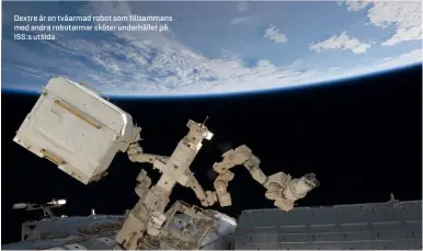  ??  ?? Dextre är en tvåarmad robot som tillsamman­s med andra robotarmar sköter underhålle­t på ISS:s utsida.